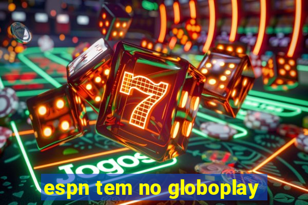 espn tem no globoplay